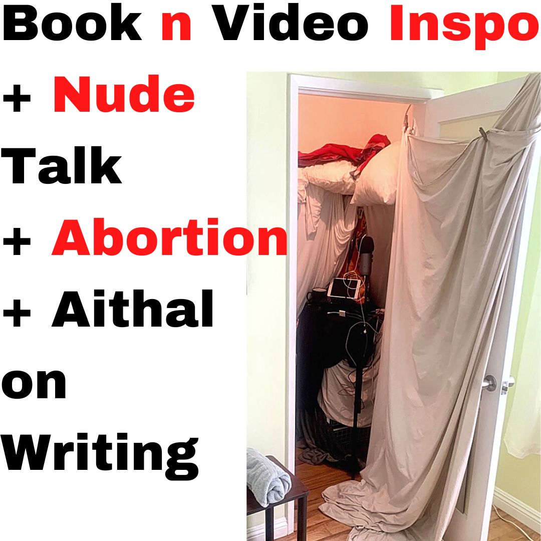 Nude Talk + Book n Vid Inspo + Abortion + Aithal on Writing